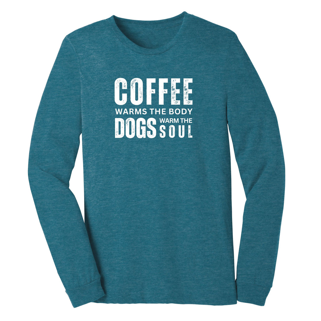 Long-sleeve heather teal shirt with white distressed text "Coffee warms the body. Dogs warm the soul."