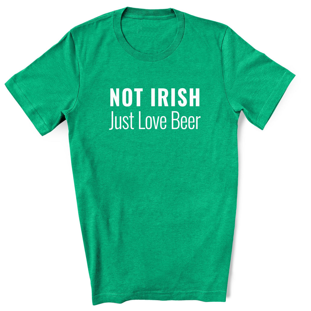 Not Irish, Just Love Beer | St. Patrick's Day T-shirt